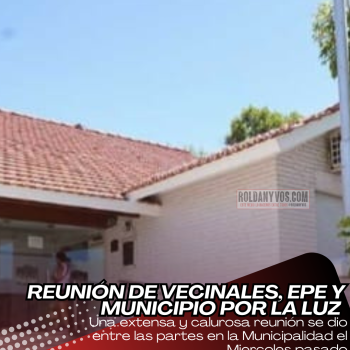 Reunión entre Vecinales,  El municipio y la Epe, que paso??